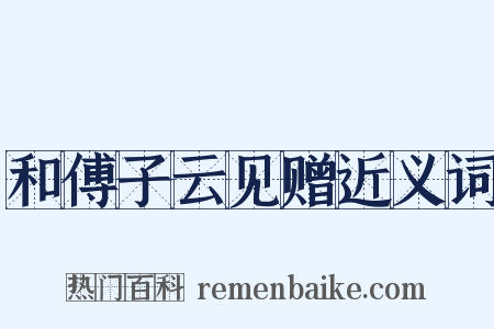 和傅子云见赠近义词是什么意思的图片